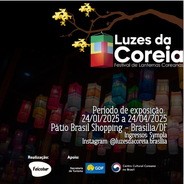 POSTER DA EXPOSIÇÃO “LUZES DA COREIA - FESTIVAL DE LANTERNAS COREANAS”em Brasília (DF) Data: 24 de janeiro a 24 de abril de 2025  Local: Shopping Pátio Brasil, 1o Piso.  Endereço: SCS QD 06, Asa Sul, Brasília/DF